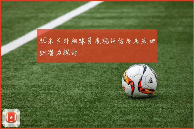 AC米兰外租球员表现评估与未来回归潜力探讨